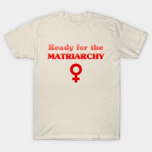 Ready for the Matriarchy T-Shirt